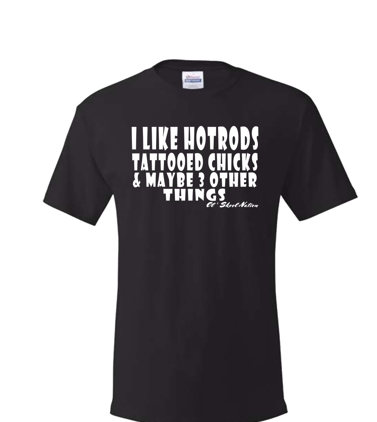 I Like Hot Rods, Tattooed Chicks and maybe 3 other things T-Shirt